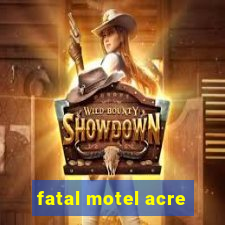 fatal motel acre